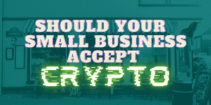 Should Your Small Business Accept Cryptocurrency?