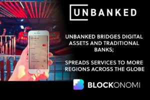 Unbanked Bridges Digital Assets and Traditional Banks; Spreads Services To More Regions Across the Globe