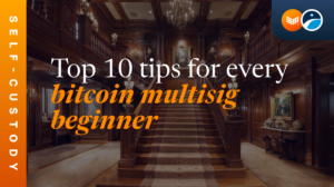 Top 10 Tips for Every Bitcoin Multisig Beginner