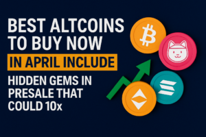 Best Altcoins to Buy Now in April Include Hidden Gems in Presale That Could 10x